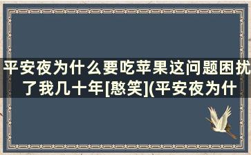 平安夜为什么要吃苹果这问题困扰了我几十年[憨笑](平安夜为什么要吃一个苹果)